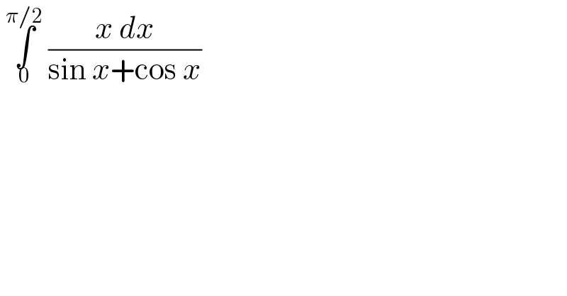  ∫_0 ^(π/2)  ((x dx)/(sin x+cos x))  