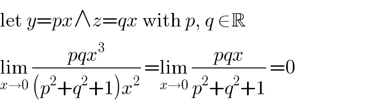 let y=px∧z=qx with p, q ∈R  lim_(x→0)  ((pqx^3 )/((p^2 +q^2 +1)x^2 )) =lim_(x→0)  ((pqx)/(p^2 +q^2 +1)) =0  