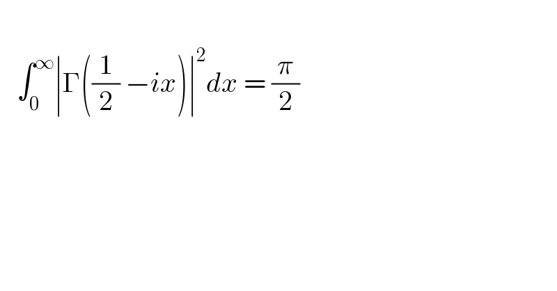        ∫_0 ^∞ ∣Γ((1/2) −ix)∣^2 dx = (π/2)   