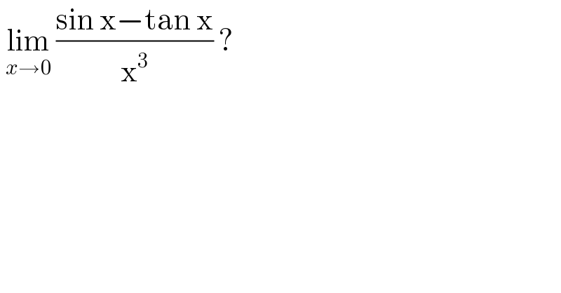  lim_(x→0)  ((sin x−tan x)/x^3 ) ?  