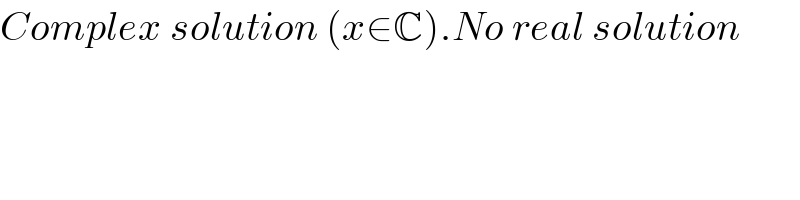 Complex solution (x∈C).No real solution  