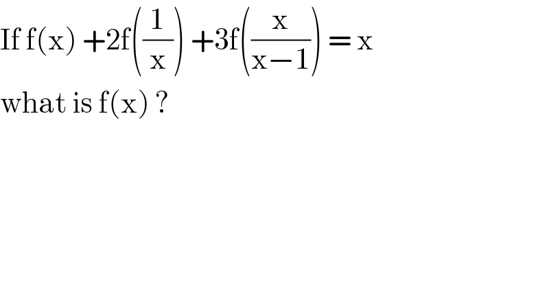 If f(x) +2f((1/x)) +3f((x/(x−1))) = x   what is f(x) ?  