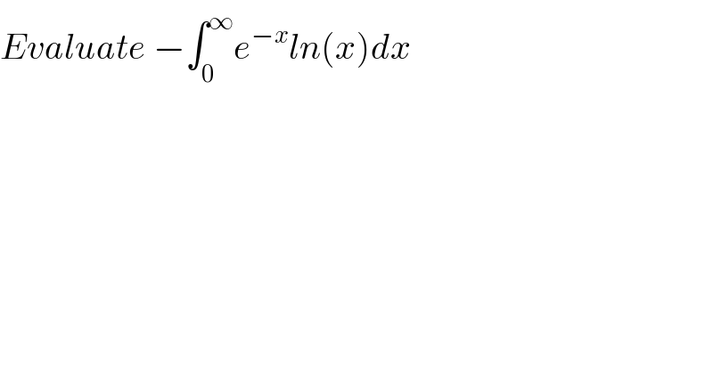 Evaluate −∫_0 ^∞ e^(−x) ln(x)dx  