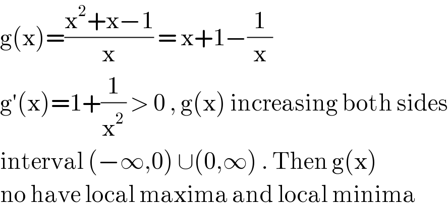 g(x)=((x^2 +x−1)/x) = x+1−(1/x)  g′(x)=1+(1/x^2 ) > 0 , g(x) increasing both sides  interval (−∞,0) ∪(0,∞) . Then g(x)  no have local maxima and local minima  