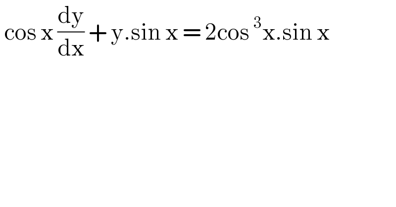  cos x (dy/dx) + y.sin x = 2cos^3 x.sin x   