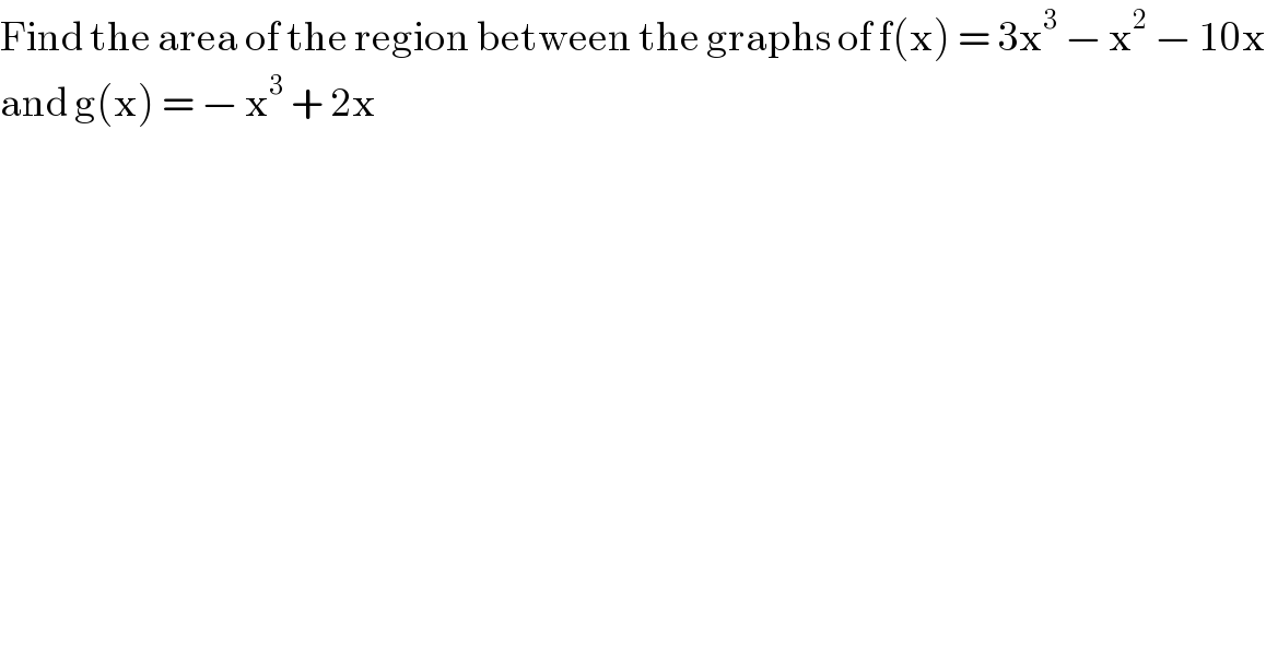 Find the area of the region between the graphs of f(x) = 3x^3  − x^2  − 10x  and g(x) = − x^3  + 2x  
