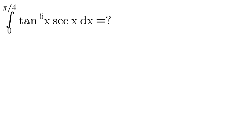 ∫_0 ^(π/4)  tan^6 x sec x dx =?  