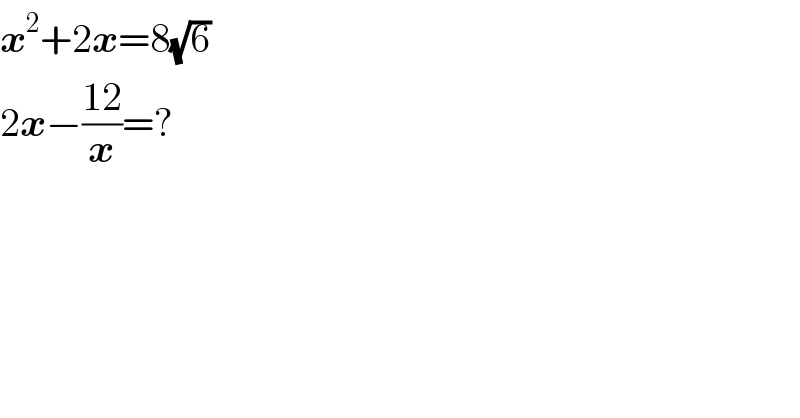 x^2 +2x=8(√6)  2x−((12)/x)=?  