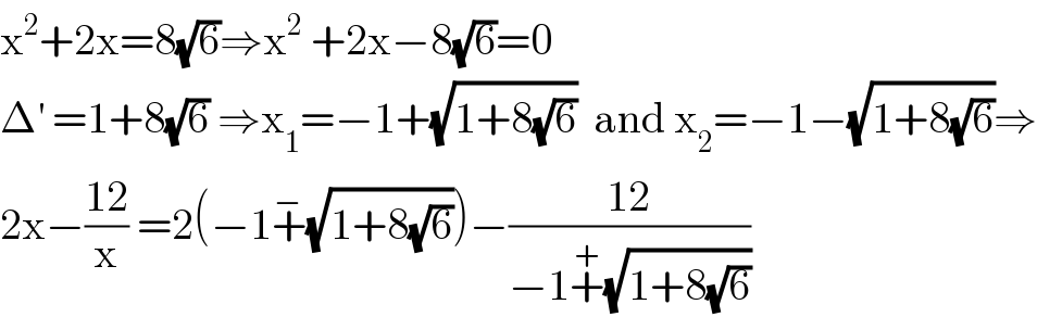 x^2 +2x=8(√6)⇒x^2  +2x−8(√6)=0  Δ^′  =1+8(√6) ⇒x_1 =−1+(√(1+8(√6)))  and x_2 =−1−(√(1+8(√6)))⇒  2x−((12)/x) =2(−1+^− (√(1+8(√6))))−((12)/(−1+^+ (√(1+8(√6)))))  