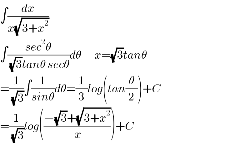 ∫(dx/(x(√(3+x^2 ))))  ∫((sec^2 θ)/( (√3)tanθ secθ))dθ       x=(√3)tanθ  =(1/( (√3)))∫(1/(sinθ))dθ=(1/3)log(tan(θ/2))+C                   =(1/( (√3)))log(((−(√3)+(√(3+x^2 )))/( x)))+C  