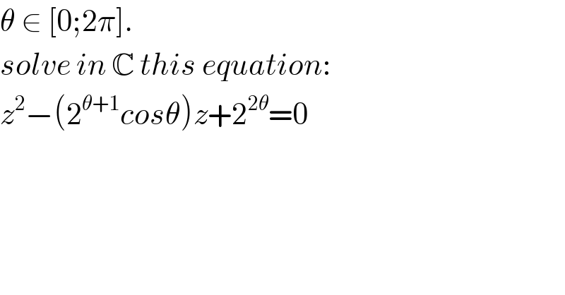 Î¸ âˆˆ [0;2Ï€].  solve in C this equation:  z^2 âˆ’(2^(Î¸+1) cosÎ¸)z+2^(2Î¸) =0    