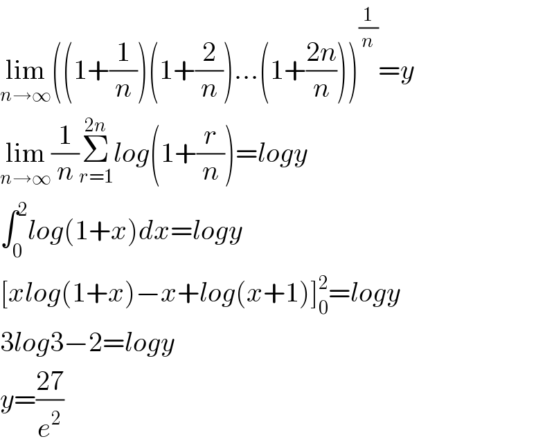 lim_(n→∞) ((1+(1/n))(1+(2/n))...(1+((2n)/n)))^(1/n) =y  lim_(n→∞) (1/n)Σ_(r=1) ^(2n) log(1+(r/n))=logy  ∫_0 ^2 log(1+x)dx=logy  [xlog(1+x)−x+log(x+1)]_0 ^2 =logy  3log3−2=logy  y=((27)/e^2 )  