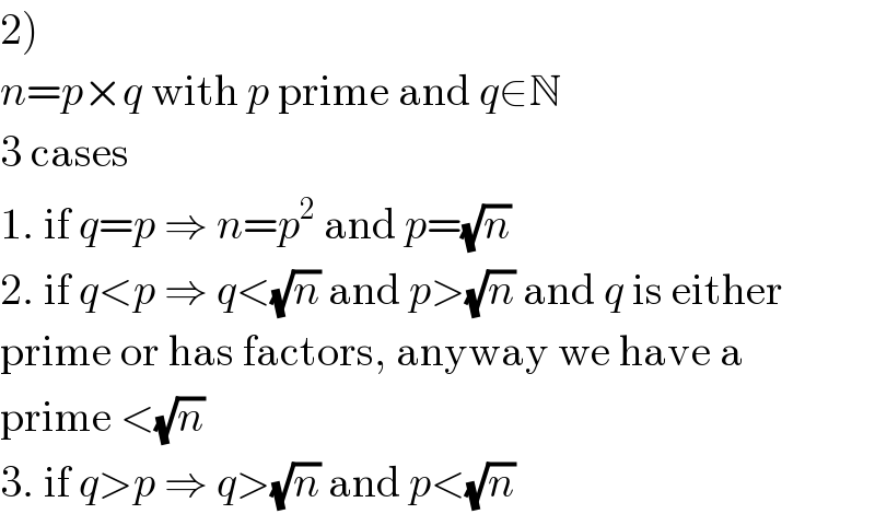 2)  n=p×q with p prime and q∈N  3 cases  1. if q=p ⇒ n=p^2  and p=(√n)  2. if q<p ⇒ q<(√n) and p>(√n) and q is either  prime or has factors, anyway we have a  prime <(√n)  3. if q>p ⇒ q>(√n) and p<(√n)  