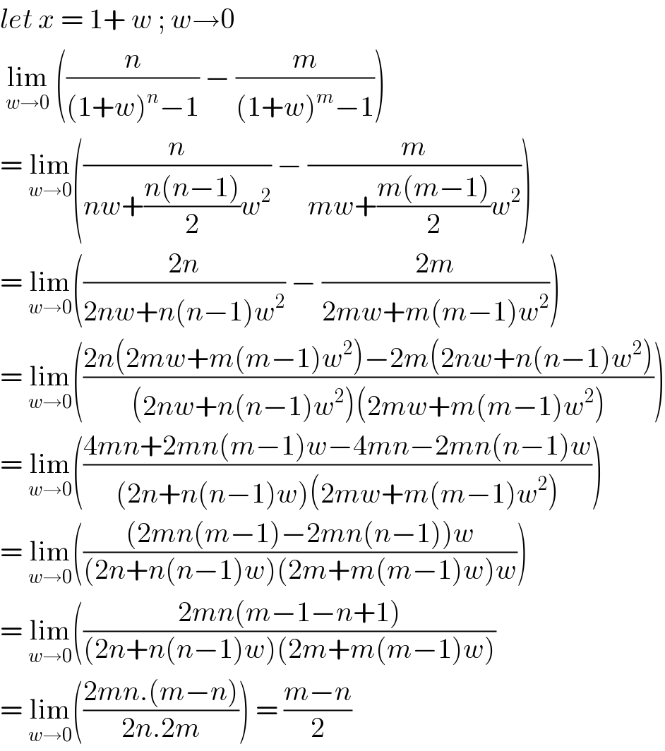 let x = 1+ w ; w→0   lim_(w→0)  ((n/((1+w)^n −1)) − (m/((1+w)^m −1)))  = lim_(w→0) ((n/(nw+((n(n−1))/2)w^2 )) − (m/(mw+((m(m−1))/2)w^2 )))  = lim_(w→0) (((2n)/(2nw+n(n−1)w^2 )) − ((2m)/(2mw+m(m−1)w^2 )))  = lim_(w→0) (((2n(2mw+m(m−1)w^2 )−2m(2nw+n(n−1)w^2 ))/((2nw+n(n−1)w^2 )(2mw+m(m−1)w^2 ))))  = lim_(w→0) (((4mn+2mn(m−1)w−4mn−2mn(n−1)w)/((2n+n(n−1)w)(2mw+m(m−1)w^2 ))))  = lim_(w→0) ((((2mn(m−1)−2mn(n−1))w)/((2n+n(n−1)w)(2m+m(m−1)w)w)))  = lim_(w→0) (((2mn(m−1−n+1))/((2n+n(n−1)w)(2m+m(m−1)w)))  = lim_(w→0) (((2mn.(m−n))/(2n.2m))) = ((m−n)/2)  