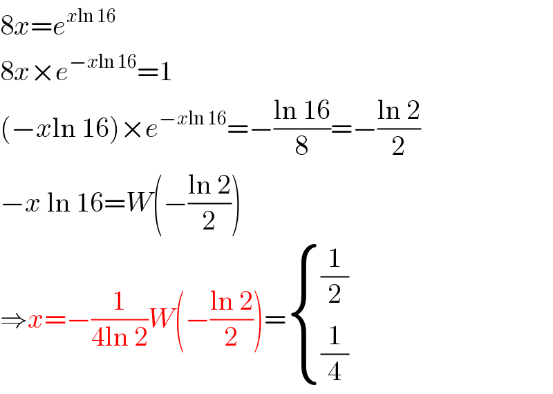 8x=e^(xln 16)   8x×e^(−xln 16) =1  (−xln 16)×e^(−xln 16) =−((ln 16)/8)=−((ln 2)/2)  −x ln 16=W(−((ln 2)/2))  ⇒x=−(1/(4ln 2))W(−((ln 2)/2))= { ((1/2)),((1/4)) :}  