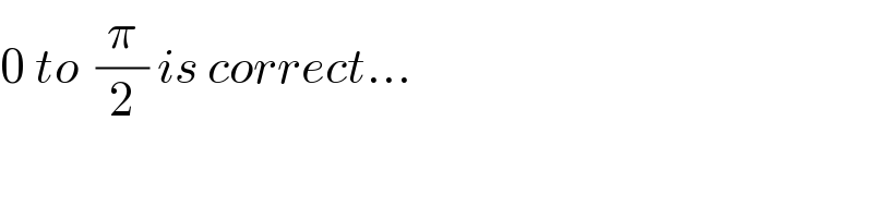 0 to  (π/2) is correct...  