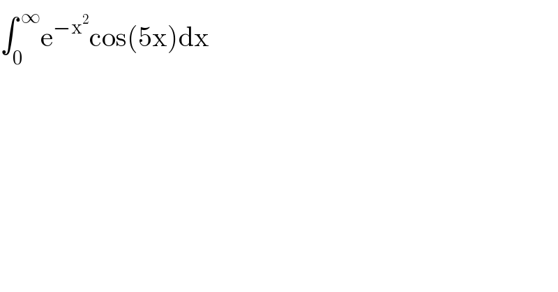 ∫_0 ^( ∞) e^(−x^2 ) cos(5x)dx  