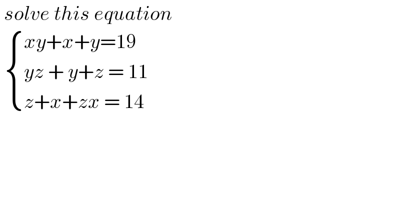  solve this equation     { ((xy+x+y=19)),((yz + y+z = 11)),((z+x+zx = 14)) :}  