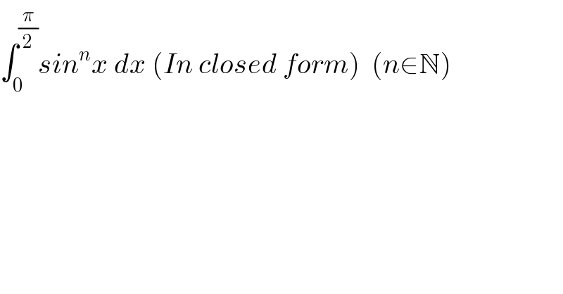∫_0 ^(π/2) sin^n x dx (In closed form)  (n∈N)  