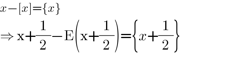 x−[x]={x}  ⇒ x+(1/2)−E(x+(1/2))={x+(1/2)}  