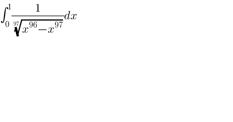 ∫_0 ^1 (1/( ((x^(96) −x^(97) ))^(1/(97)) ))dx  
