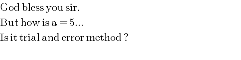 God bless you sir.   But how is a = 5...  Is it trial and error method ?  