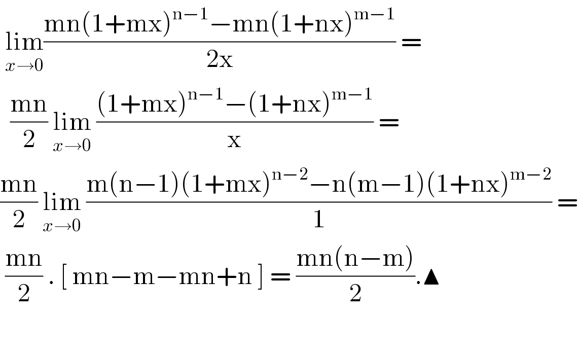  lim_(x→0) ((mn(1+mx)^(n−1) −mn(1+nx)^(m−1) )/(2x)) =    ((mn)/2) lim_(x→0)  (((1+mx)^(n−1) −(1+nx)^(m−1) )/x) =  ((mn)/2) lim_(x→0)  ((m(n−1)(1+mx)^(n−2) −n(m−1)(1+nx)^(m−2) )/1) =   ((mn)/2) . [ mn−m−mn+n ] = ((mn(n−m))/2).▲    