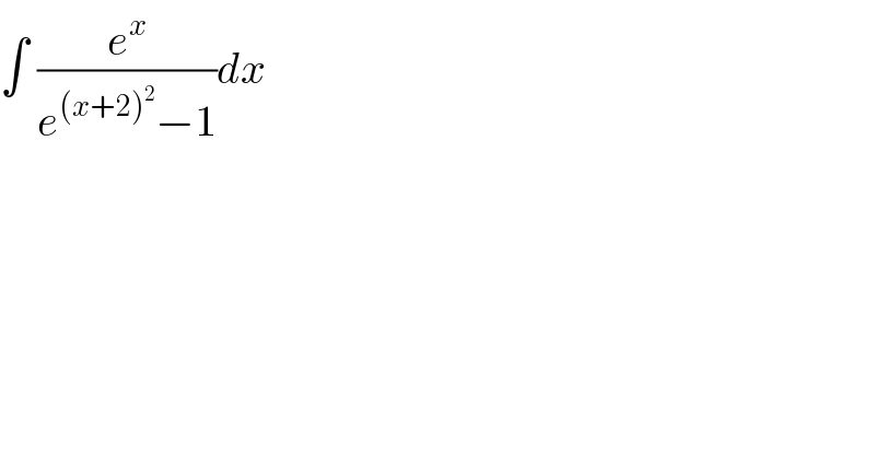 ∫ (e^x /(e^((x+2)^2 ) −1))dx  