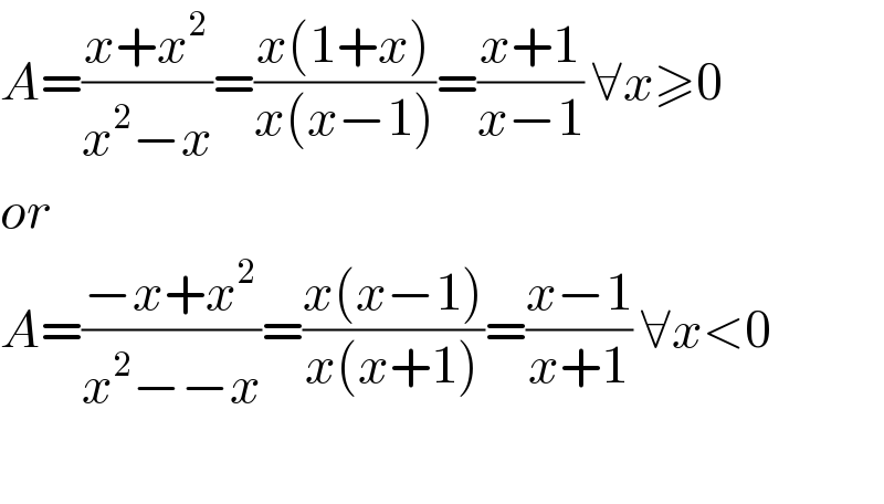 A=((x+x^2 )/(x^2 −x))=((x(1+x))/(x(x−1)))=((x+1)/(x−1)) ∀x≥0  or  A=((−x+x^2 )/(x^2 −−x))=((x(x−1))/(x(x+1)))=((x−1)/(x+1)) ∀x<0    