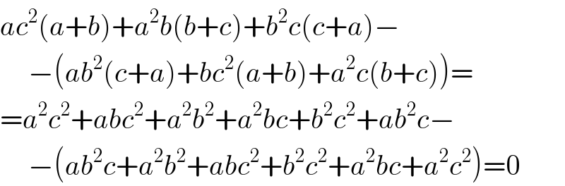 ac^2 (a+b)+a^2 b(b+c)+b^2 c(c+a)−       −(ab^2 (c+a)+bc^2 (a+b)+a^2 c(b+c))=  =a^2 c^2 +abc^2 +a^2 b^2 +a^2 bc+b^2 c^2 +ab^2 c−       −(ab^2 c+a^2 b^2 +abc^2 +b^2 c^2 +a^2 bc+a^2 c^2 )=0  