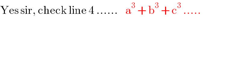 Yes sir, check line 4 ......    a^3  + b^3  + c^3  .....  