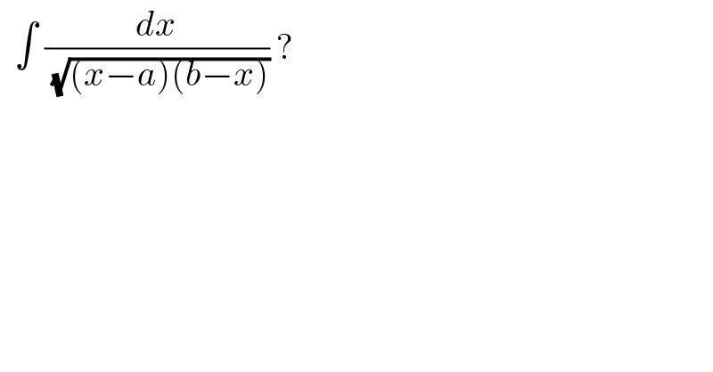   ∫ (dx/( (√((x−a)(b−x))))) ?  
