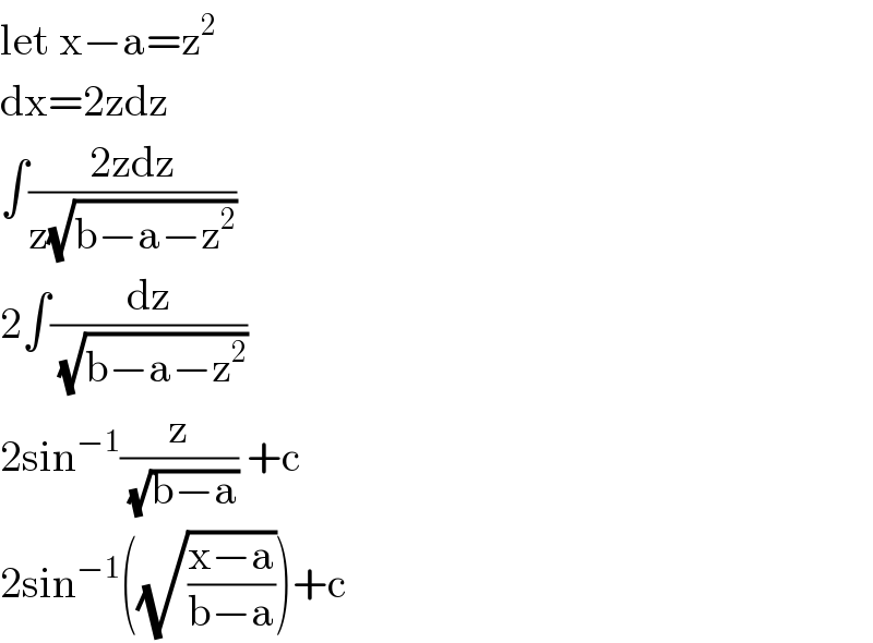let x−a=z^2   dx=2zdz  ∫((2zdz)/(z(√(b−a−z^2 ))))  2∫(dz/( (√(b−a−z^2 ))))  2sin^(−1) (z/( (√(b−a)))) +c  2sin^(−1) ((√((x−a)/(b−a))))+c  