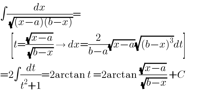 ∫(dx/( (√((x−a)(b−x)))))=       [t=((√(x−a))/( (√(b−x)))) → dx=(2/(b−a))(√(x−a))(√((b−x)^3 ))dt]  =2∫(dt/(t^2 +1))=2arctan t =2arctan ((√(x−a))/( (√(b−x)))) +C  