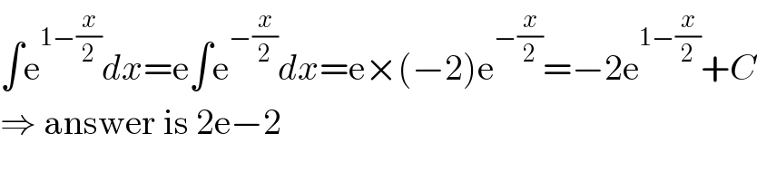 ∫e^(1−(x/2)) dx=e∫e^(−(x/2)) dx=e×(−2)e^(−(x/2)) =−2e^(1−(x/2)) +C  ⇒ answer is 2e−2  