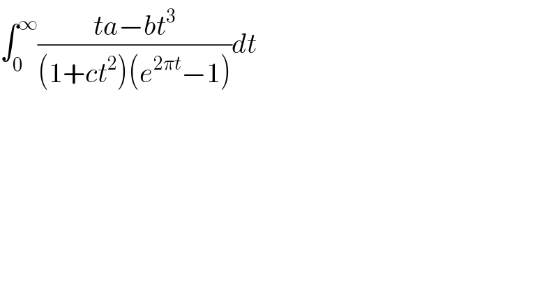 ∫_0 ^∞ ((ta−bt^3 )/((1+ct^2 )(e^(2πt) −1)))dt  