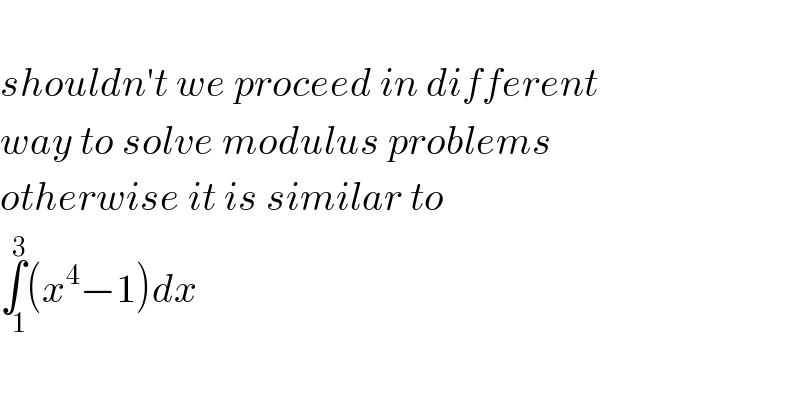    shouldn′t we proceed in different  way to solve modulus problems  otherwise it is similar to  ∫_(   1) ^3 (x^4 −1)dx      