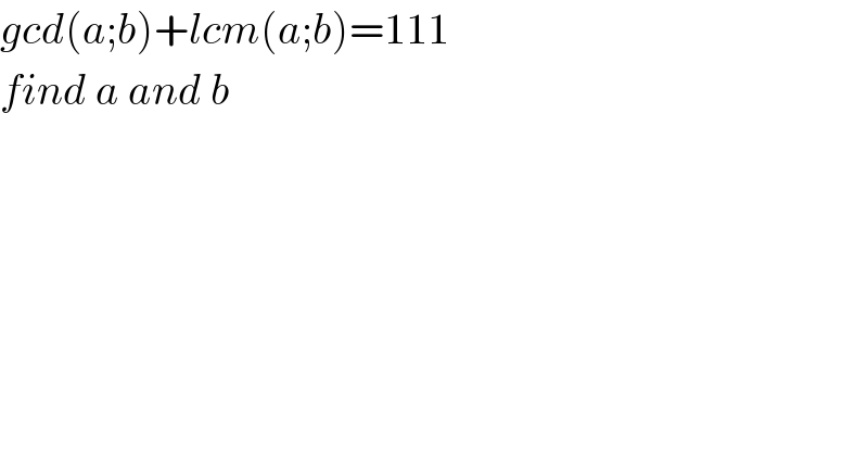 gcd(a;b)+lcm(a;b)=111  find a and b  