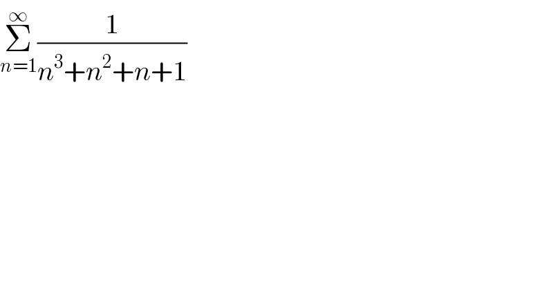 Σ_(n=1) ^∞ (1/(n^3 +n^2 +n+1))  