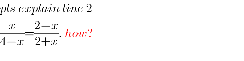 pls explain line 2  (x/(4−x))=((2−x)/(2+x)). how?  