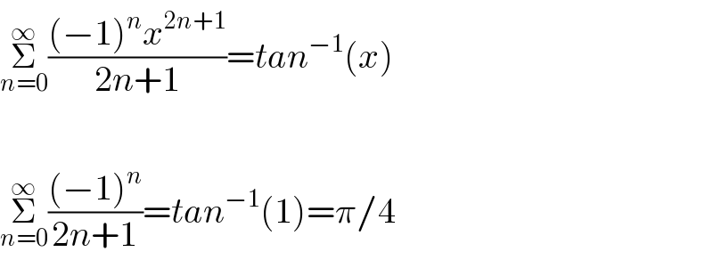 Σ_(n=0) ^∞ (((−1)^n x^(2n+1) )/(2n+1))=tan^(−1) (x)    Σ_(n=0) ^∞ (((−1)^n )/(2n+1))=tan^(−1) (1)=π/4  