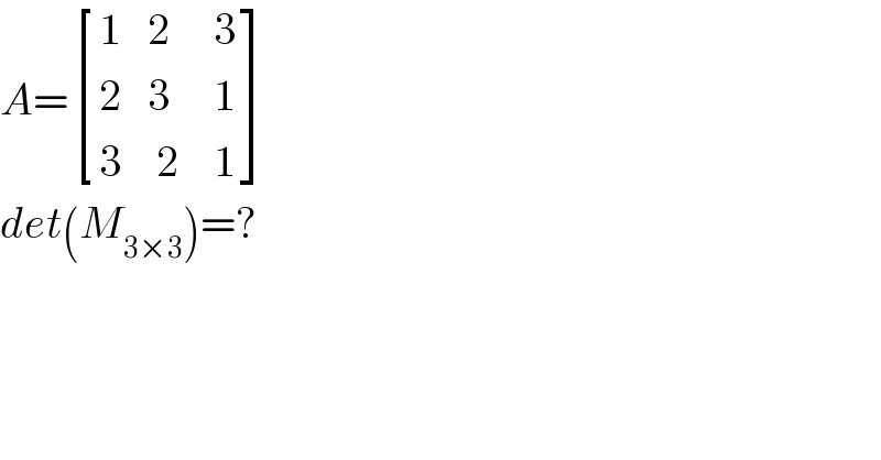 A= [((1   2     3)),((2   3     1)),((3    2    1)) ]  det(M_(3×3) )=?  