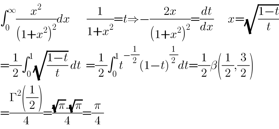 ∫_0 ^∞ (x^2 /((1+x^2 )^2 ))dx       (1/(1+x^2 ))=t⇒−((2x)/((1+x^2 )^2 ))=(dt/dx)      x=(√((1−t)/t))  =(1/2)∫_0 ^1 (√((1−t)/t)) dt  =(1/2)∫_0 ^1 t^(−(1/2)) (1−t)^(1/2) dt=(1/2)β((1/2),(3/2))  =((Γ^2 ((1/2)))/4)=(((√π).(√π))/4)=(π/4)  