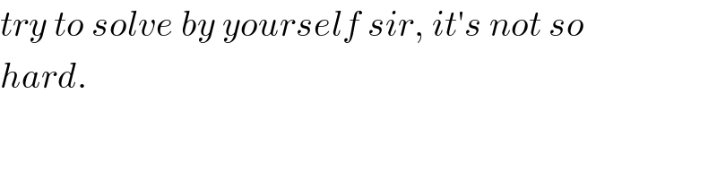 try to solve by yourself sir, it′s not so  hard.  