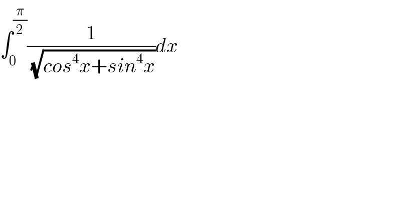 ∫_0 ^(π/2) (1/( (√(cos^4 x+sin^4 x))))dx  