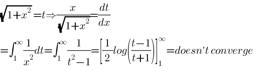 (√(1+x^2 )) =t⇒(x/( (√(1+x^2 ))))=(dt/dx)  =∫_1 ^∞ (1/x^2 )dt=∫_1 ^∞ (1/(t^2 −1))=[(1/2)log(((t−1)/(t+1)))]_1 ^∞ =doesn′t converge  