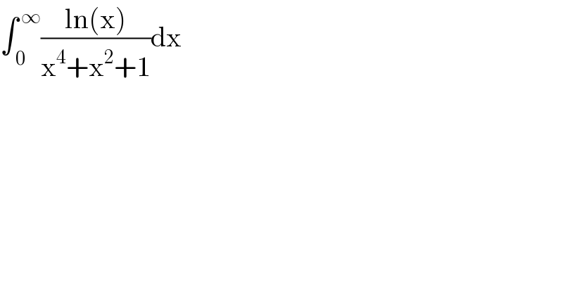 ∫_( 0) ^( ∞) ((ln(x))/(x^4 +x^2 +1))dx  