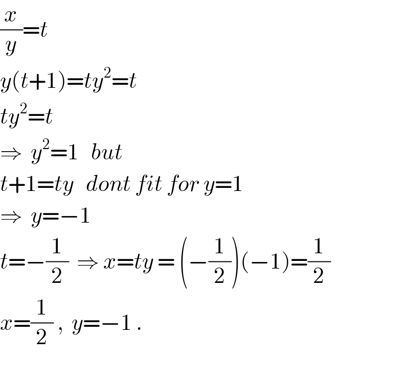 (x/y)=t  y(t+1)=ty^2 =t  ty^2 =t  ⇒  y^2 =1   but  t+1=ty   dont fit for y=1  ⇒  y=−1  t=−(1/2)  ⇒ x=ty = (−(1/2))(−1)=(1/2)  x=(1/2) ,  y=−1 .    