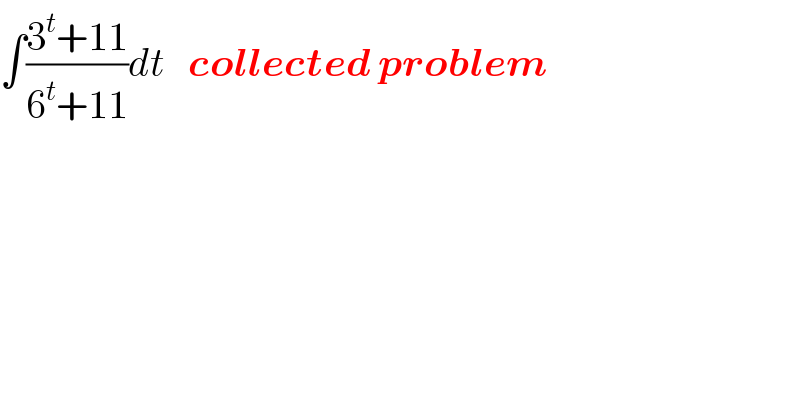 ∫((3^t +11)/(6^t +11))dt   collected problem  