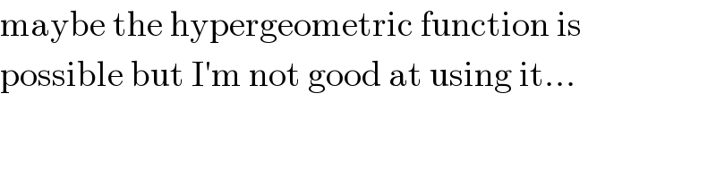 maybe the hypergeometric function is  possible but I′m not good at using it...  